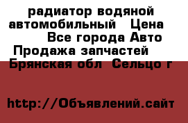 радиатор водяной автомобильный › Цена ­ 6 500 - Все города Авто » Продажа запчастей   . Брянская обл.,Сельцо г.